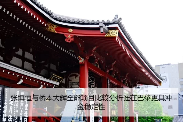 张博恒与桥本大辉全能项目比较分析谁在巴黎更具冲金稳定性